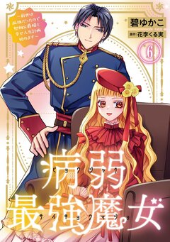 病弱最強魔女～前世は孤独だったので堅物公爵様と幸せ人生計画始めます～ 6巻