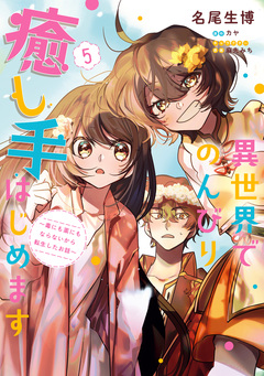 異世界でのんびり癒し手はじめます ～毒にも薬にもならないから転生したお話～ 5巻