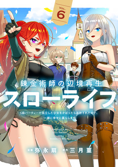 錬金術師の辺境再生スローライフ～S級パーティーで孤立した少女をかばったら追放されたので、一緒に幸せに暮らします～【単行本版】 6巻