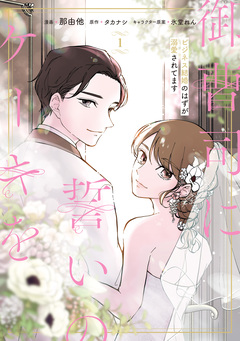 御曹司に誓いのケーキを ビジネス結婚のはずが溺愛されてます 1巻