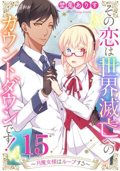 その恋は世界滅亡へのカウントダウンです!～月魔女様はループする～ 15巻