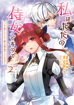 私はただの侍女ですので ひっそり暮らしたいのに、騎士王様が逃がしてくれません 2巻