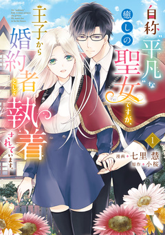 自称“平凡”な癒しの聖女ですが、王子から婚約者として執着されています。 1巻