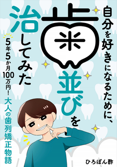 自分を好きになるために、歯並びを治してみた ~5年5か月100万円!大人の歯列矯正物語~ 1巻