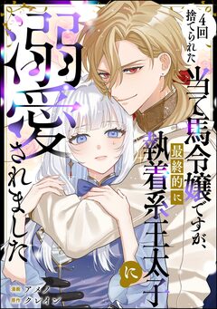 4回捨てられた当て馬令嬢ですが、最終的に執着系王太子に溺愛されました(単話版) 1巻