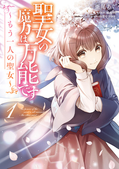 聖女の魔力は万能です ～もう一人の聖女～ 1巻