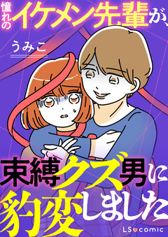 憧れのイケメン先輩が、束縛クズ男に豹変しました 1巻