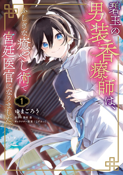 碧玉の男装香療師は、 ふしぎな癒やし術で宮廷医官になりました。 1巻