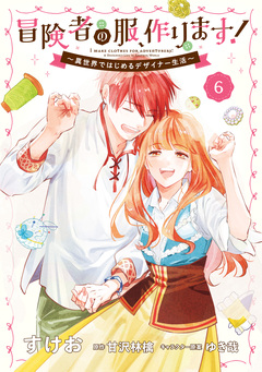 冒険者の服、作ります! ~異世界ではじめるデザイナー生活~ 6巻