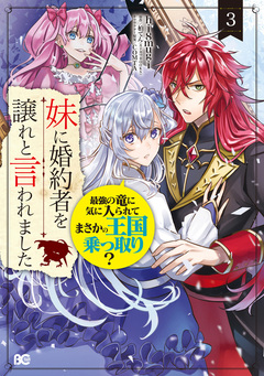 妹に婚約者を譲れと言われました 最強の竜に気に入られてまさかの王国乗っ取り? 3巻