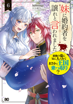 妹に婚約者を譲れと言われました 最強の竜に気に入られてまさかの王国乗っ取り? 6巻