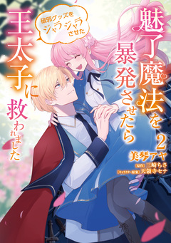 魅了魔法を暴発させたら破邪グッズをジャラジャラさせた王太子に救われました 2巻