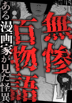 無惨百物語~ある漫画家が見た怪異~ 1巻