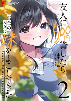 友人に500円貸したら借金のカタに妹をよこしてきたのだけれど、俺は一体どうすればいいんだろう 2巻