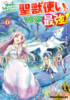 幼馴染のS級パーティーから追放された聖獣使い。万能支援魔法と仲間を増やして最強へ! 6巻