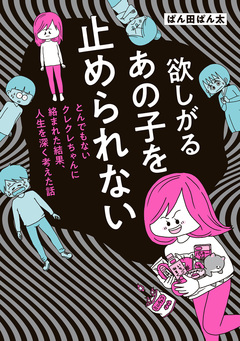 欲しがるあの子を止められない とんでもないクレクレちゃんに絡まれた結果、 人生を深く考えた話 1巻