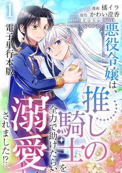 悪役令嬢は、推しの騎士を全力で助けたら、溺愛されました!?【電子単行本版】 1巻