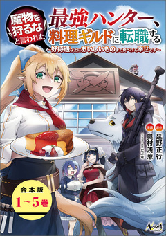 魔物を狩るなと言われた最強ハンター、料理ギルドに転職する~好待遇な上においしいものまで食べれて幸せです~【合本版】 1巻