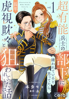 超有能兵士の部下に嫌われていると思ってたら、長年虎視眈々と狙われていた話 1巻