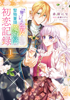 『魅了』の乙女と堅物筆頭魔術師の初恋記録 1巻