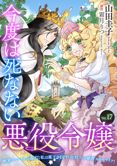 今度は死なない悪役令嬢 ～断罪イベントから逃げた私は魔王さまをリハビリしつつ絶賛スローライフ!～【単話版】 17巻