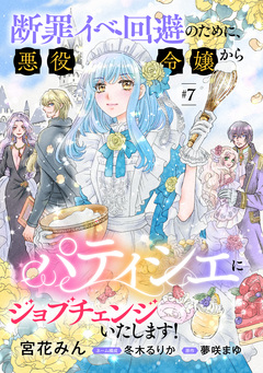 断罪イベ回避のために、悪役令嬢からパティシエにジョブチェンジいたします!【単話版】 7巻