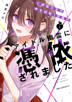 ド根暗少女が再生回数1億級のアイドル幽霊に憑依されました 1巻
