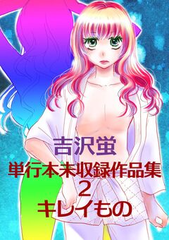 吉沢蛍 単行本未収録作品集 2 キレイもの 1巻