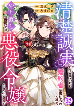 清楚誠実に生きていたら婚約者に裏切られたので、やり直しの世界では悪役令嬢として生きます 32巻