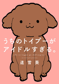 うちのトイプーがアイドルすぎる。 1巻