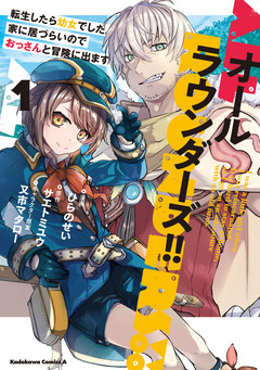 オールラウンダーズ!! 転生したら幼女でした。家に居づらいのでおっさんと冒険に出ます 1巻