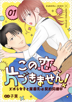 この恋、片づきません!～ズボラ女子と潔癖男は契約同棲中～ 1巻