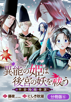 異能の姫は後宮の妖を祓う 平安陰陽奇譚 THE COMIC【分冊版】 6巻