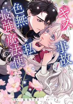 このキスは事故なのに色無しの私がなぜか最強の魔法使いにとらわれてます 1巻