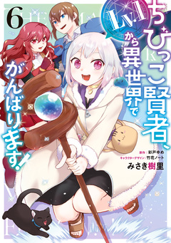 ちびっこ賢者、Lv.1から異世界でがんばります! 6巻