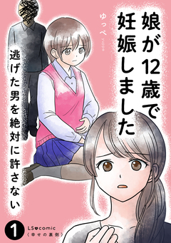娘が12歳で妊娠しました 逃げた男を絶対に許さない 1巻