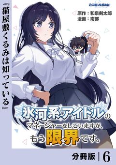 氷河系アイドルのマネージャーをしていますが、もう限界です。【分冊版】 6巻