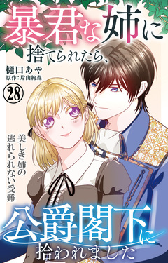 暴君な姉に捨てられたら、公爵閣下に拾われました 28巻