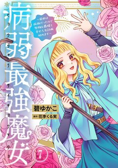 病弱最強魔女～前世は孤独だったので堅物公爵様と幸せ人生計画始めます～ 7巻
