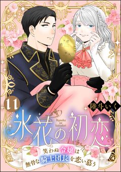 氷花の初恋 笑わぬ令嬢は無骨な騎士団長を恋い慕う(分冊版) 11巻