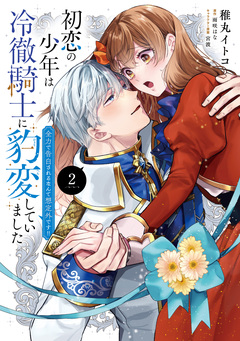 初恋の少年は冷徹騎士に豹変していました 全力で告白されるなんて想定外です!! 2巻