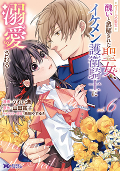 ヴェールの聖女 ～醜いと誤解された聖女、イケメン護衛騎士に溺愛される～(コミック) 6巻