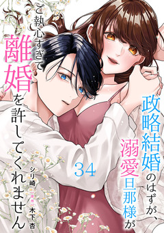 政略結婚のはずが、溺愛旦那様がご執心すぎて離婚を許してくれません【分冊版】 34巻