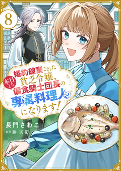 婚約破棄された貧乏令嬢、本日より偏食騎士団長の専属料理人になります! 8巻