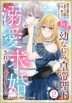 婚約が嫌すぎて「条件は一国一城の主」と冗談をいったら、初恋の幼なじみ皇帝陛下に溺愛求婚されてしまいました(分冊版) 2巻