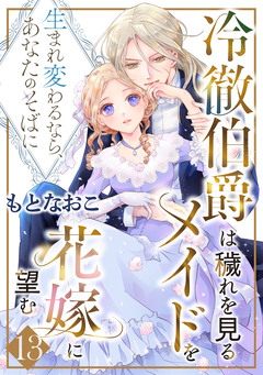 冷徹伯爵は穢れを見るメイドを花嫁に望む ～生まれ変わるなら、あなたのそばに～ 【分冊版】 13巻