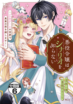悪役令嬢はシナリオを知らない ～乙女ゲームの世界で真実の恋を探します!～ 分冊版 6巻