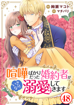 喧嘩ばかりだった婚約者がいきなり溺愛してきます 48巻