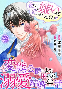 私のこと嫌いって言いましたよね!?変態公爵による困った溺愛結婚生活 53巻
