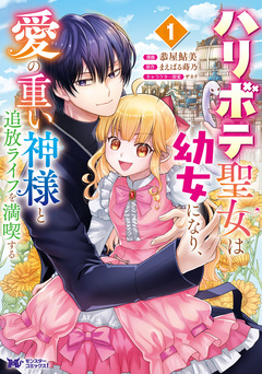 ハリボテ聖女は幼女になり、愛の重い神様と追放ライフを満喫する(コミック) 1巻